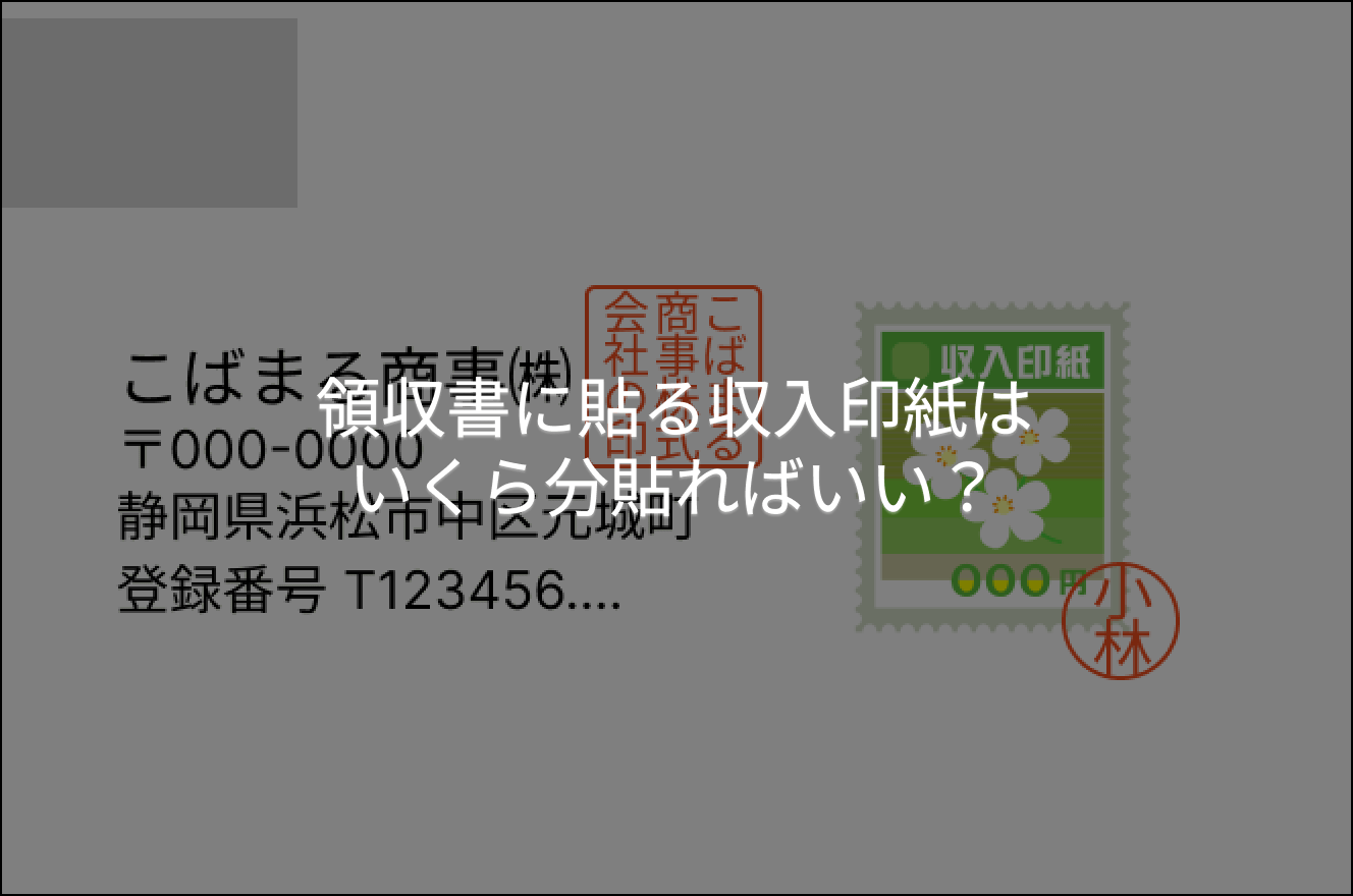 領収書に貼る収入印紙はいくら分貼ればいい？ - 税理士法人小林・丸＆パートナーズ