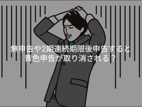 無申告や2期連続期限後申告すると青色申告が取り消される？