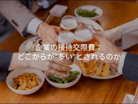 企業の接待交際費:どこからが"多い"とされるのか